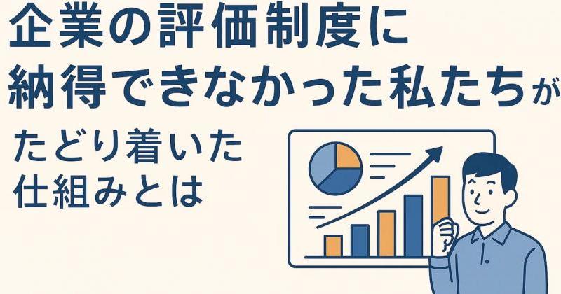 企業の評価制度に納得できなかった私たちが、たどり着いた仕組みとは【 定量評価 × 自律的成長 】― ITコンサル企業が10年かけて作った評価制度のかたちー